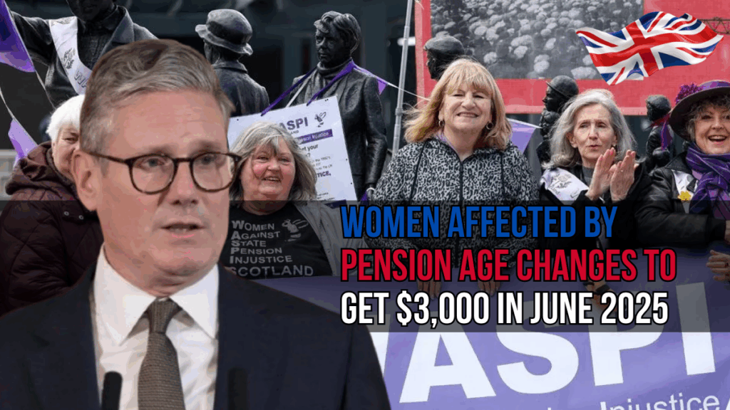 Women Affected by Pension Age Changes to Get $3,000 in June 2025- WASPI Eligibility & Payment Details