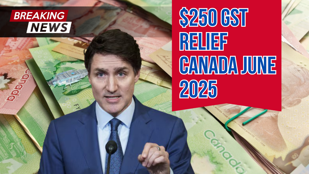 $250 GST Relief Canada June 2025- Who Qualifies and When It Will Be Paid